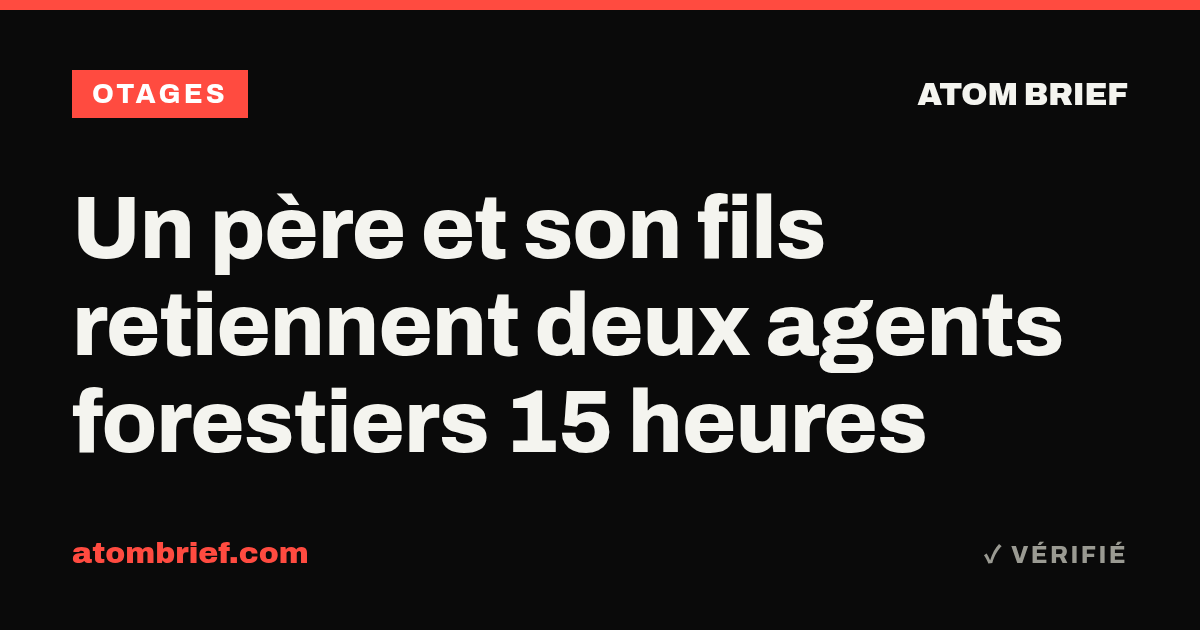 Un père et son fils retiennent deux agents forestiers 15 heures