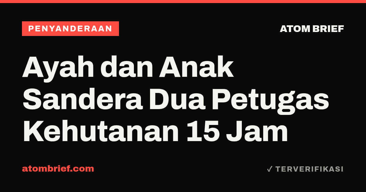Ayah dan Anak Sandera Dua Petugas Kehutanan 15 Jam