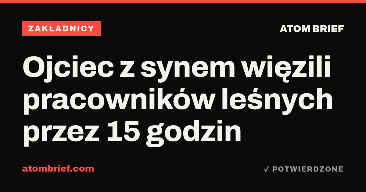 Ojciec z synem więzili pracowników leśnych przez 15 godzin