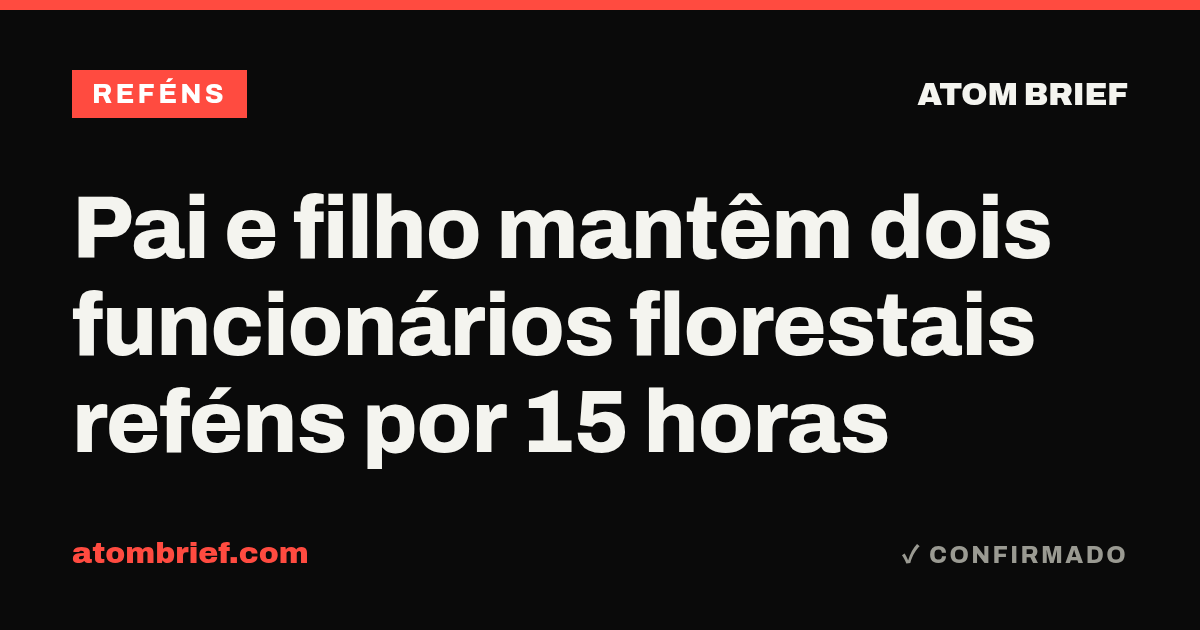 Pai e filho mantêm dois funcionários florestais reféns por 15 horas