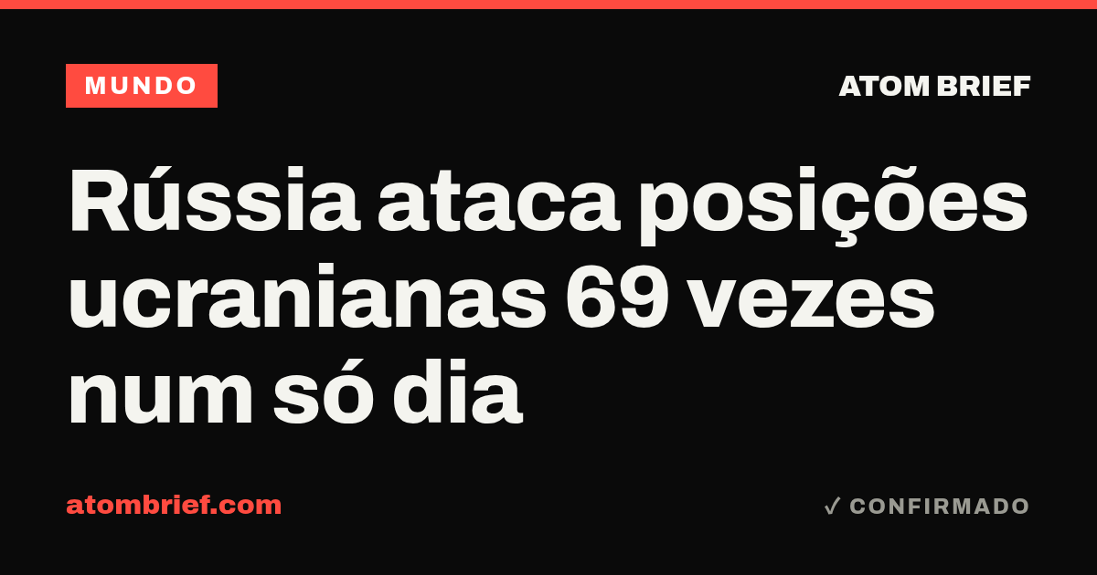 Rússia ataca posições ucranianas 69 vezes num só dia