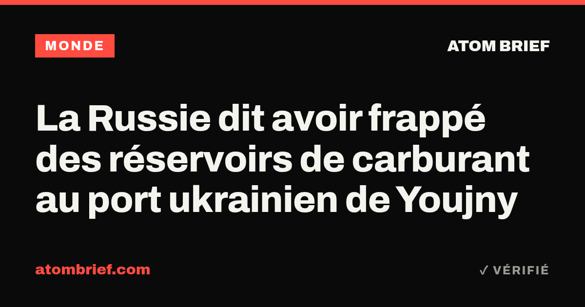 La Russie dit avoir frappé des réservoirs de carburant au port ukrainien de Youjny