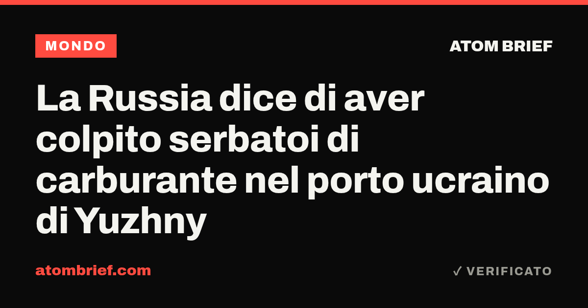 La Russia dice di aver colpito serbatoi di carburante nel porto ucraino di Yuzhny