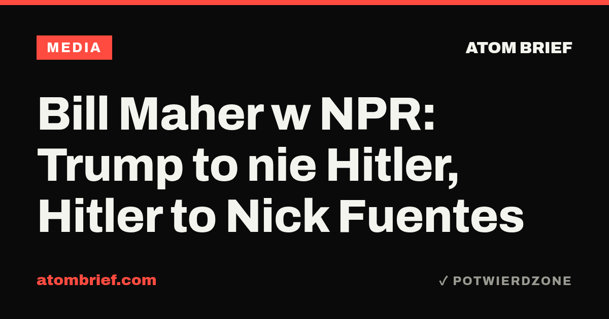 Bill Maher w NPR: Trump to nie Hitler, Hitler to Nick Fuentes