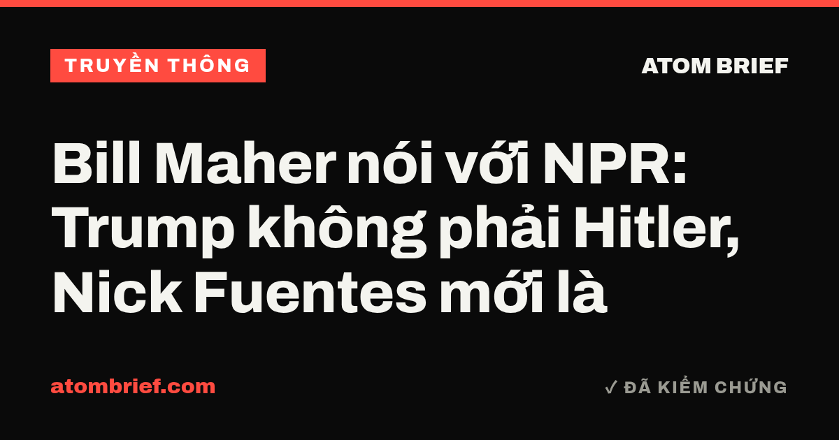 Bill Maher nói với NPR: Trump không phải Hitler, Nick Fuentes mới là
