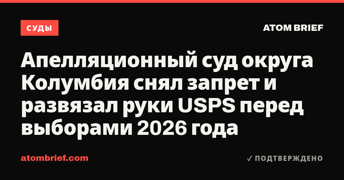 Апелляционный суд округа Колумбия снял запрет и развязал руки USPS перед выборами 2026 года