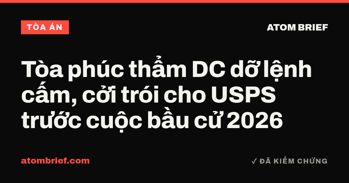 Tòa phúc thẩm DC dỡ lệnh cấm, cởi trói cho USPS trước cuộc bầu cử 2026