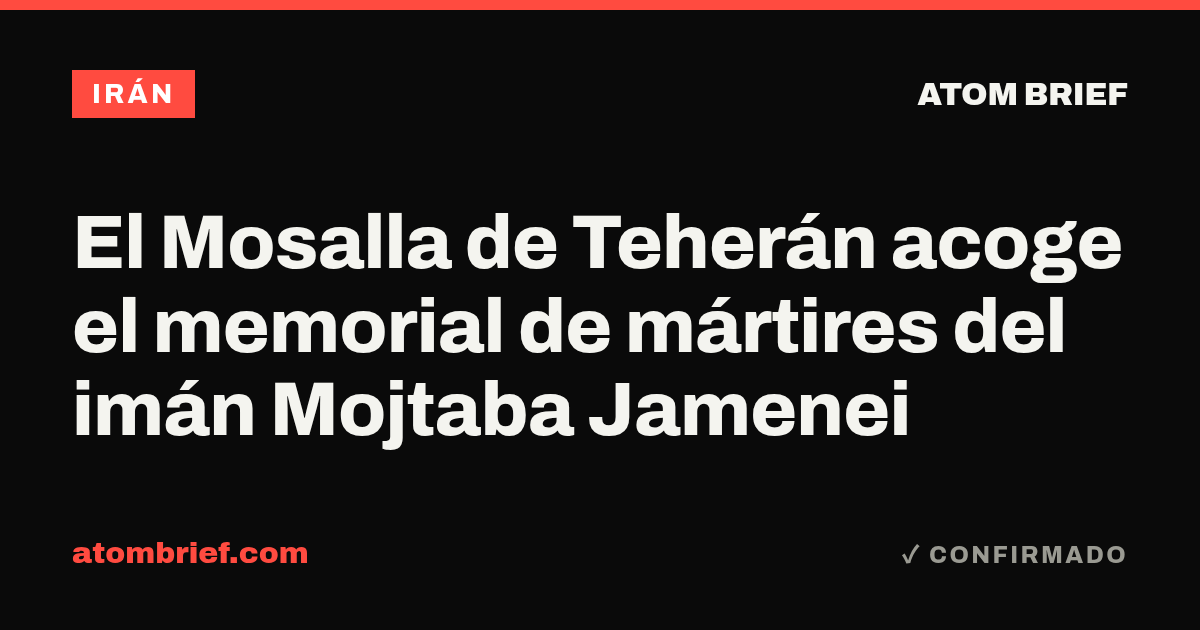 El Mosalla de Teherán acoge el memorial de mártires del imán Mojtaba Jamenei