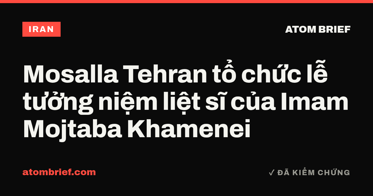 Mosalla Tehran tổ chức lễ tưởng niệm liệt sĩ của Imam Mojtaba Khamenei