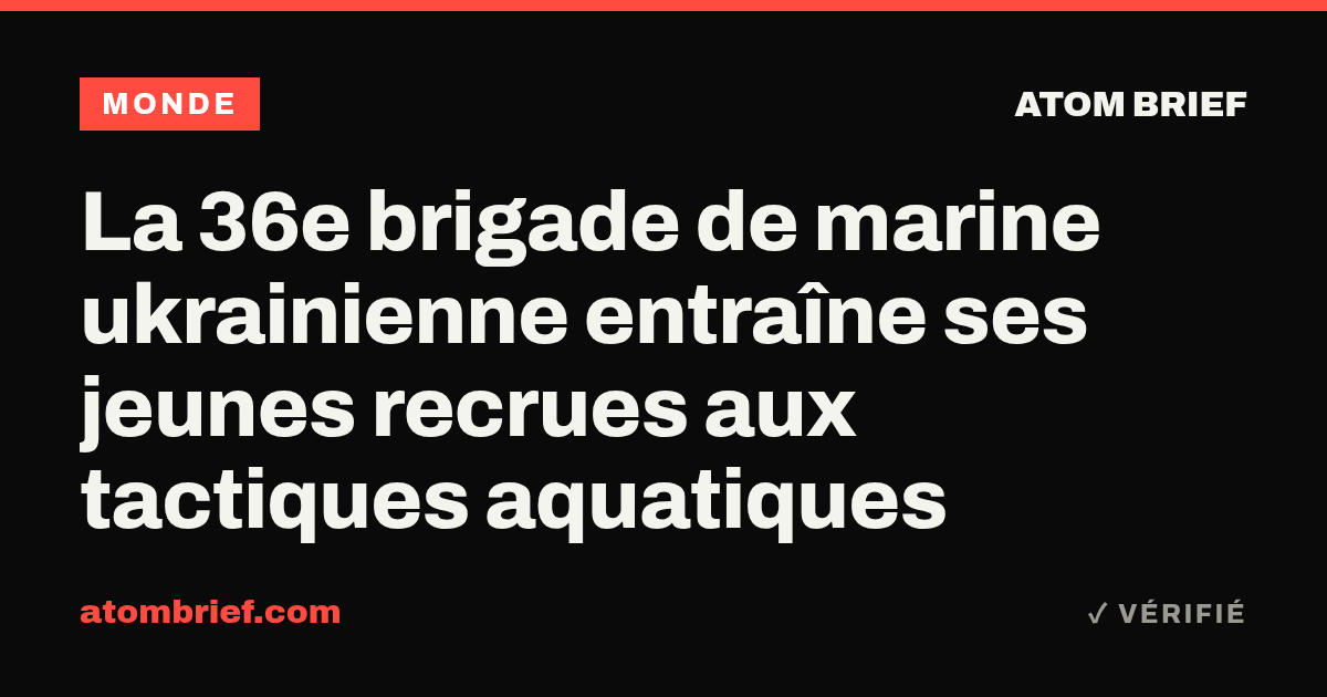 La 36e brigade de marine ukrainienne entraîne ses jeunes recrues aux tactiques aquatiques