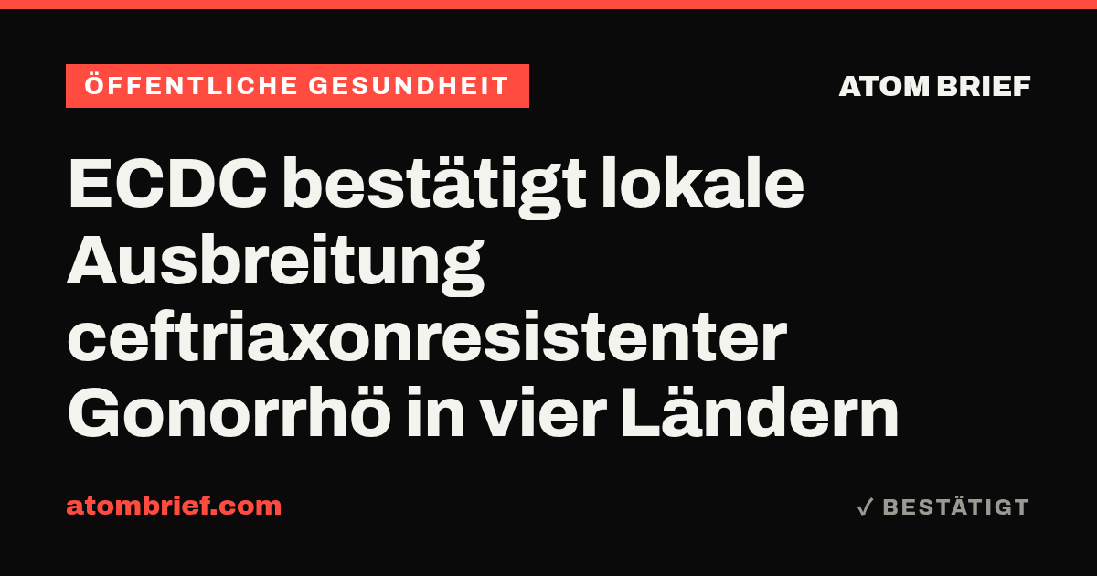 ECDC bestätigt lokale Ausbreitung ceftriaxonresistenter Gonorrhö in vier Ländern