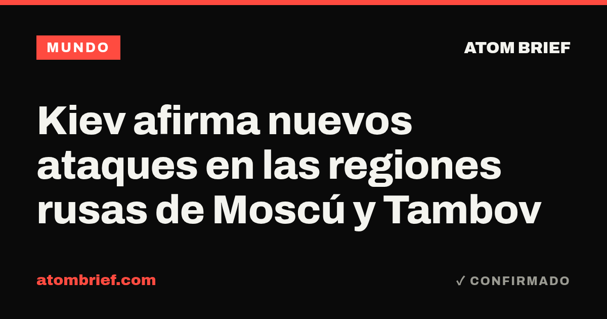 Kiev afirma nuevos ataques en las regiones rusas de Moscú y Tambov