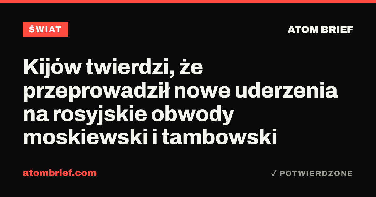 Kijów twierdzi, że przeprowadził nowe uderzenia na rosyjskie obwody moskiewski i tambowski