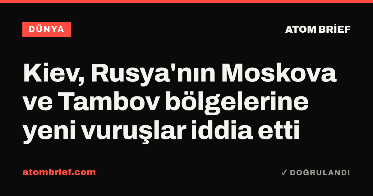 Kiev, Rusya'nın Moskova ve Tambov bölgelerine yeni vuruşlar iddia etti
