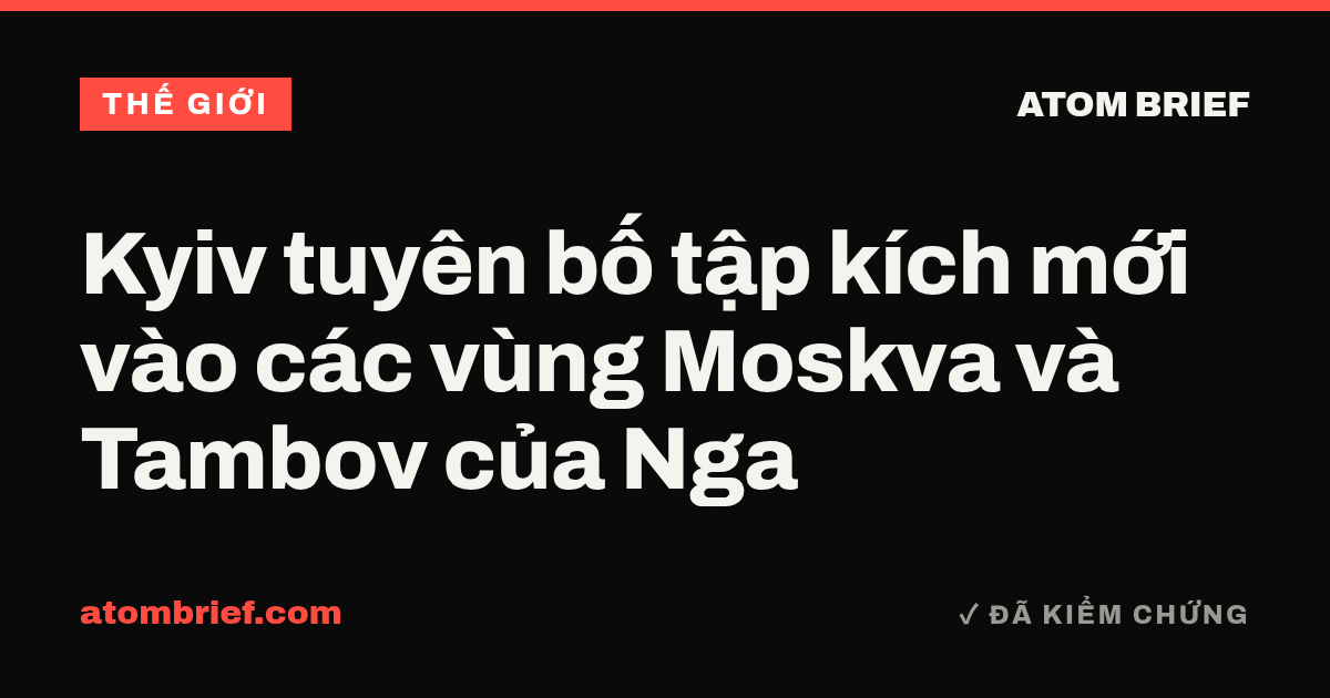 Kyiv tuyên bố tập kích mới vào các vùng Moskva và Tambov của Nga