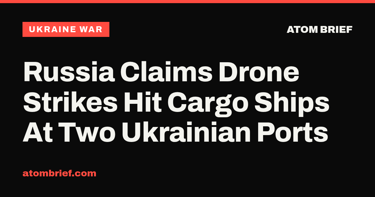 Russia Claims Drone Strikes Hit Cargo Ships At Two Ukrainian Ports