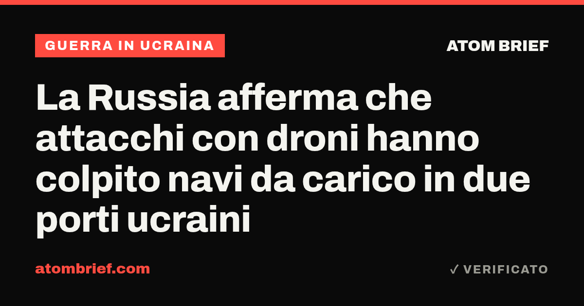 La Russia afferma che attacchi con droni hanno colpito navi da carico in due porti ucraini