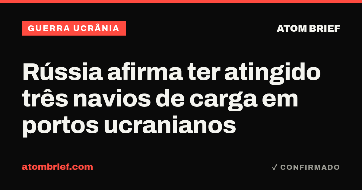 Rússia afirma ter atingido três navios de carga em portos ucranianos