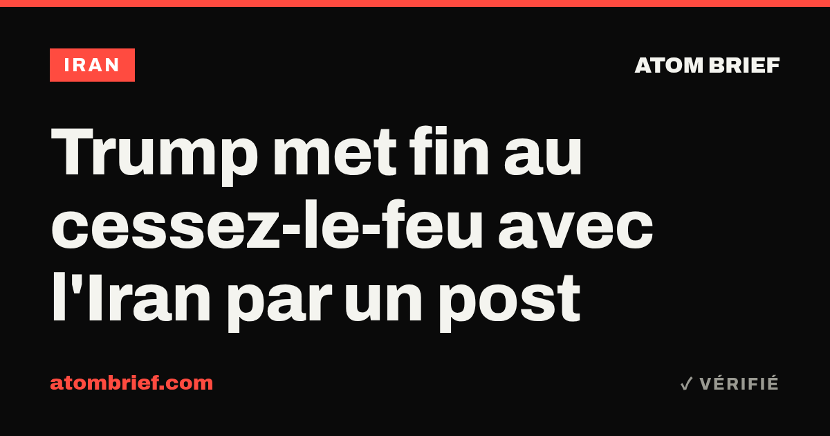 Trump met fin au cessez-le-feu avec l'Iran par un post