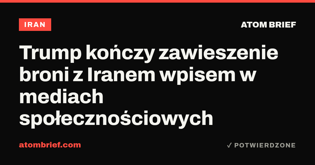 Trump kończy zawieszenie broni z Iranem wpisem w mediach społecznościowych