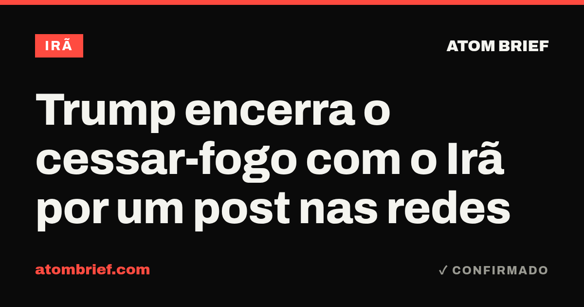 Trump encerra o cessar-fogo com o Irã por um post nas redes