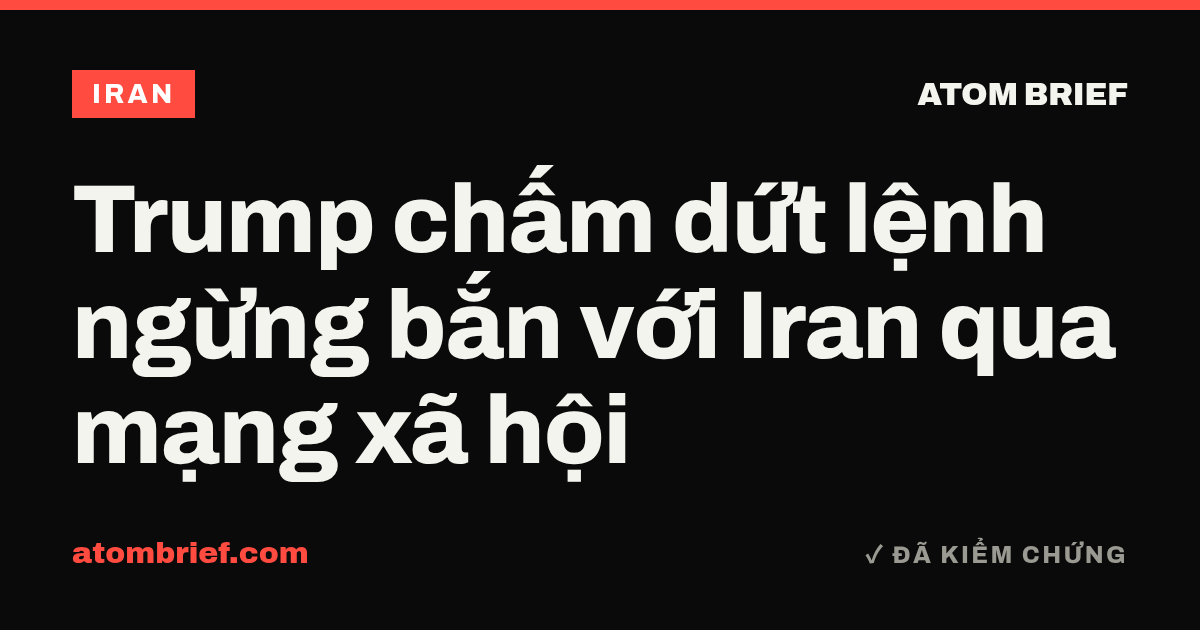 Trump chấm dứt lệnh ngừng bắn với Iran qua mạng xã hội