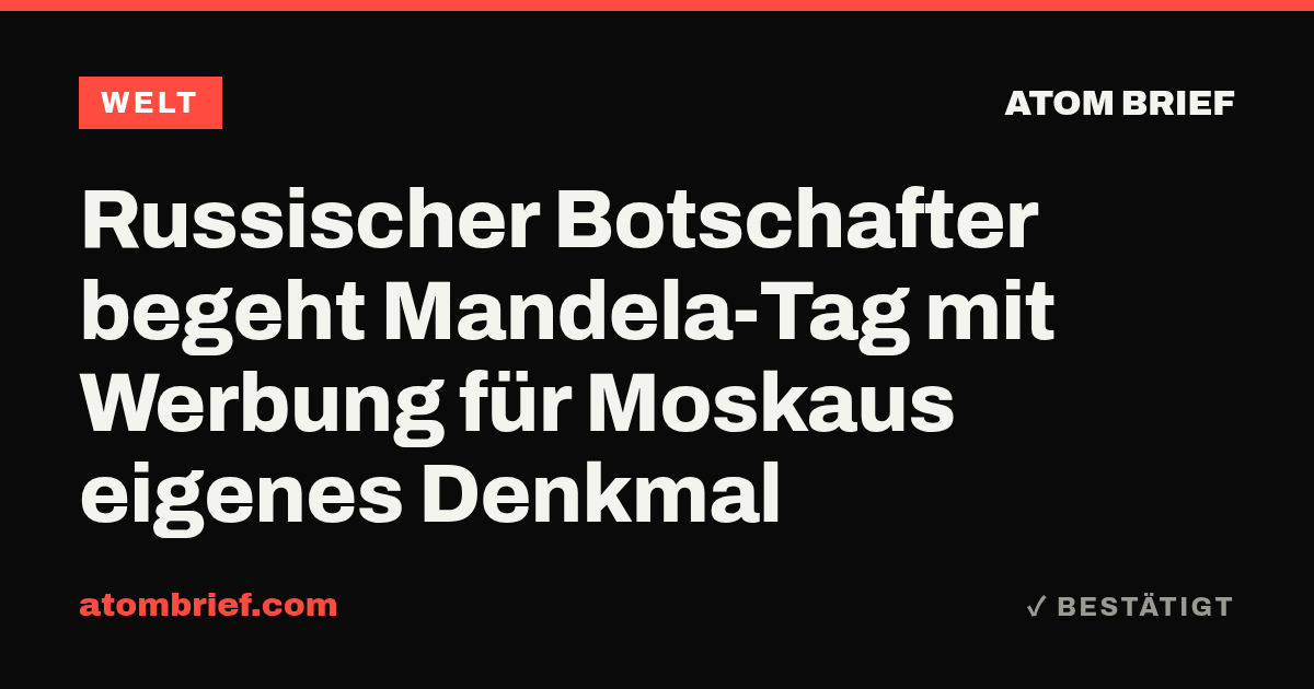 Russischer Botschafter begeht Mandela-Tag mit Werbung für Moskaus eigenes Denkmal