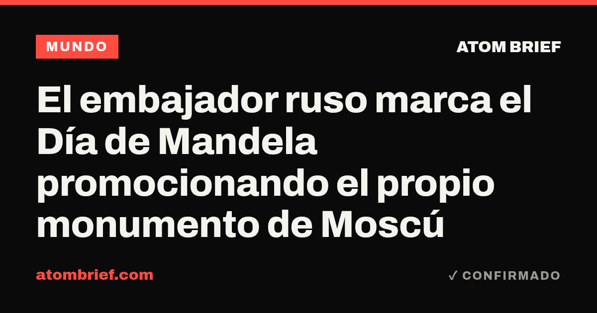 El embajador ruso marca el Día de Mandela promocionando el propio monumento de Moscú