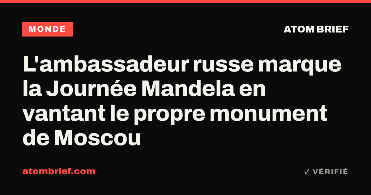L'ambassadeur russe marque la Journée Mandela en vantant le propre monument de Moscou