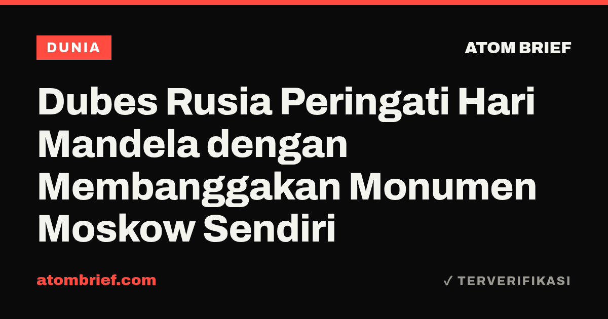 Dubes Rusia Peringati Hari Mandela dengan Membanggakan Monumen Moskow Sendiri