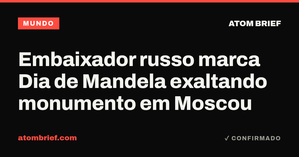 Embaixador russo marca Dia de Mandela exaltando monumento em Moscou
