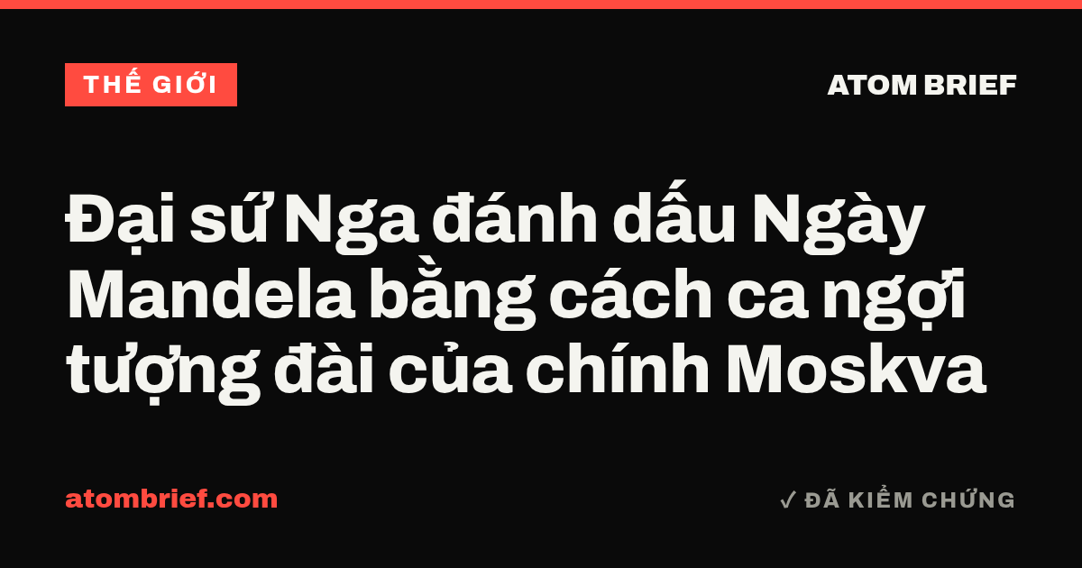 Đại sứ Nga đánh dấu Ngày Mandela bằng cách ca ngợi tượng đài của chính Moskva