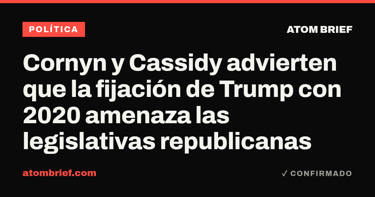 Cornyn y Cassidy advierten que la fijación de Trump con 2020 amenaza las legislativas republicanas