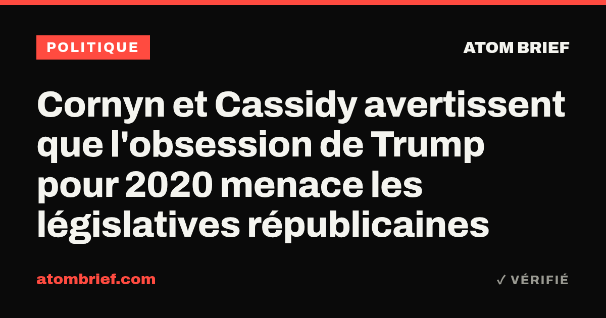 Cornyn et Cassidy avertissent que l'obsession de Trump pour 2020 menace les législatives républicaines