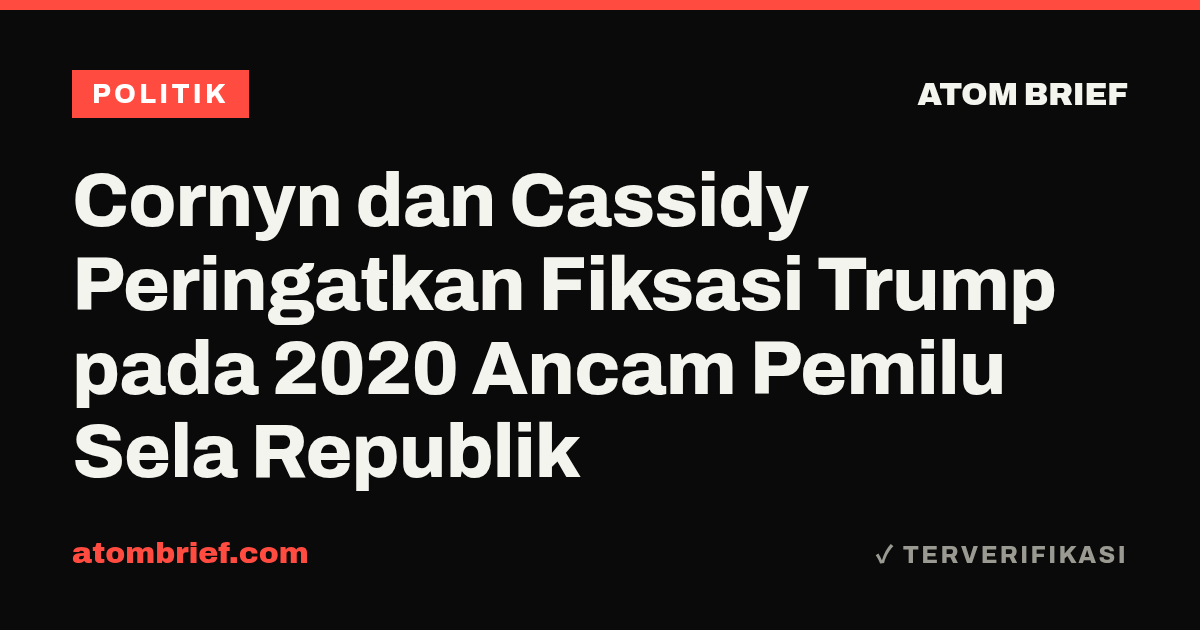 Cornyn dan Cassidy Peringatkan Fiksasi Trump pada 2020 Ancam Pemilu Sela Republik