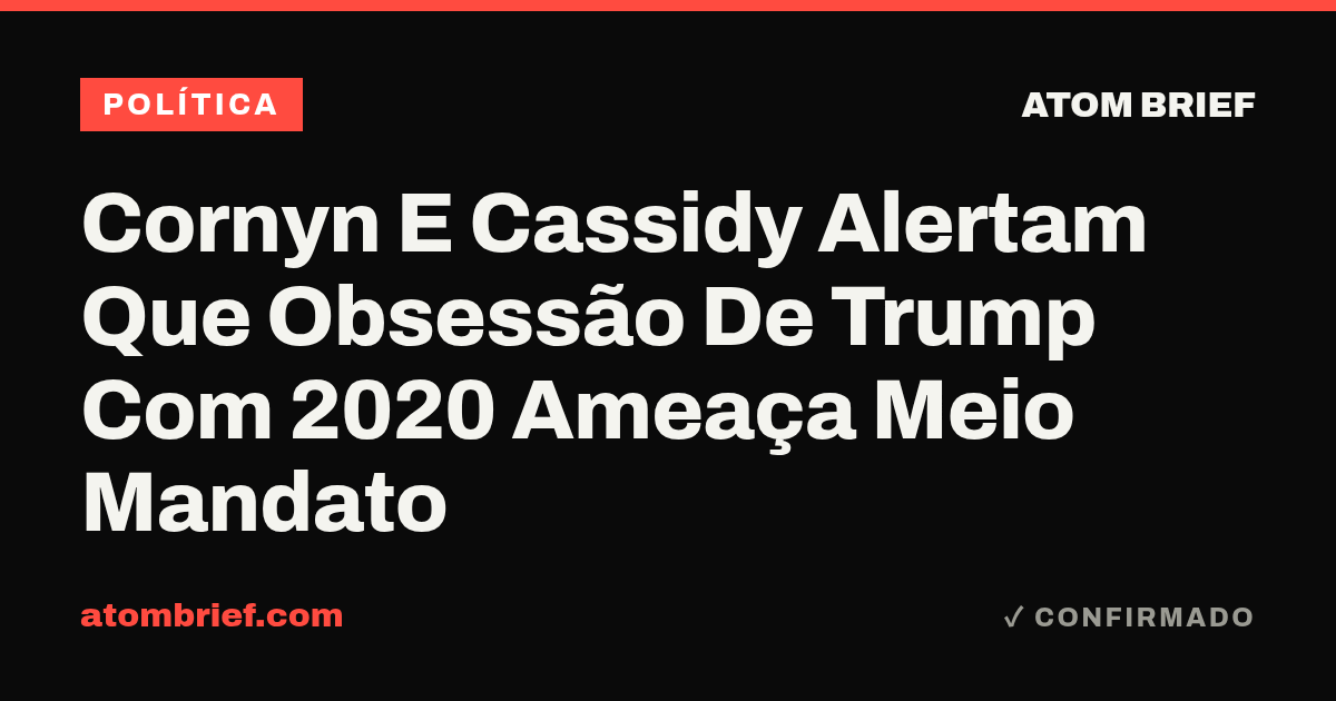 Cornyn E Cassidy Alertam Que Obsessão De Trump Com 2020 Ameaça Meio Mandato