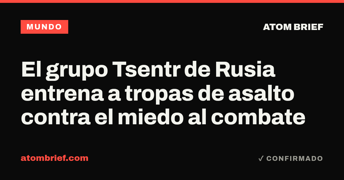 El grupo Tsentr de Rusia entrena a tropas de asalto contra el miedo al combate