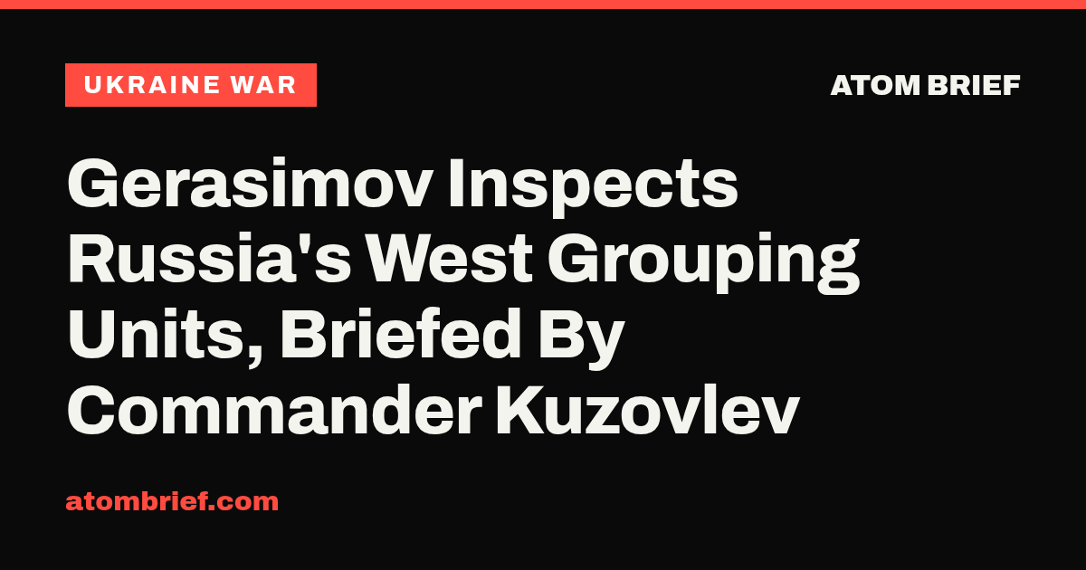 Gerasimov Inspects Russia's West Grouping Units, Briefed By Commander Kuzovlev
