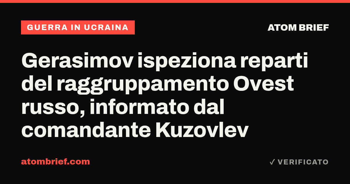 Gerasimov ispeziona reparti del raggruppamento Ovest russo, informato dal comandante Kuzovlev