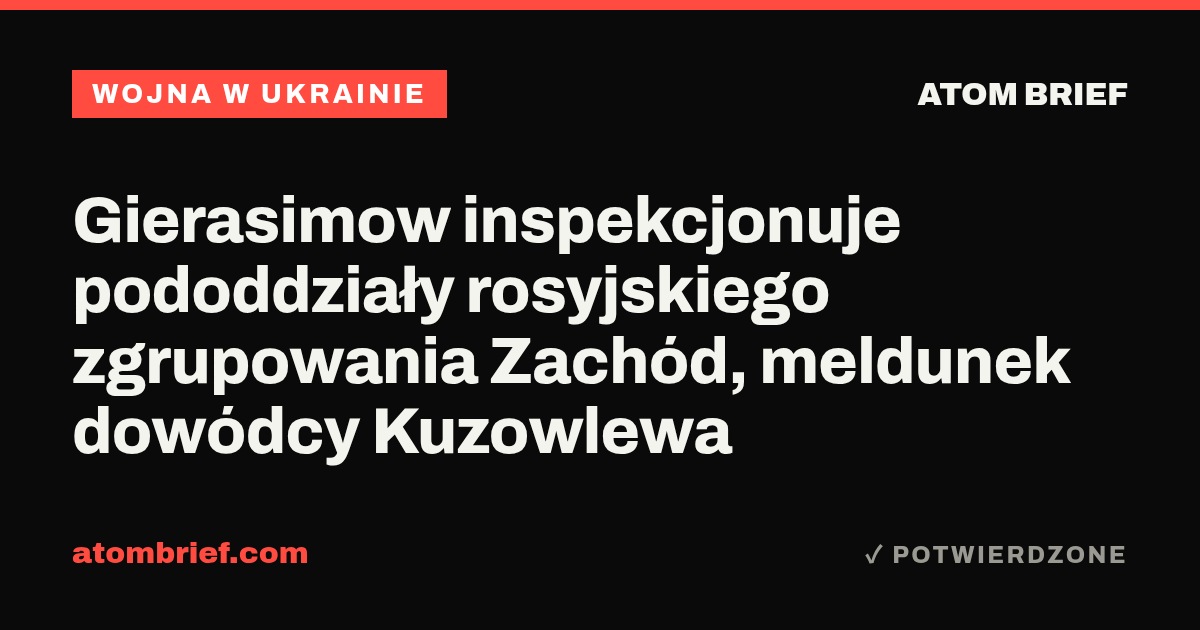 Gierasimow inspekcjonuje pododdziały rosyjskiego zgrupowania Zachód, meldunek dowódcy Kuzowlewa