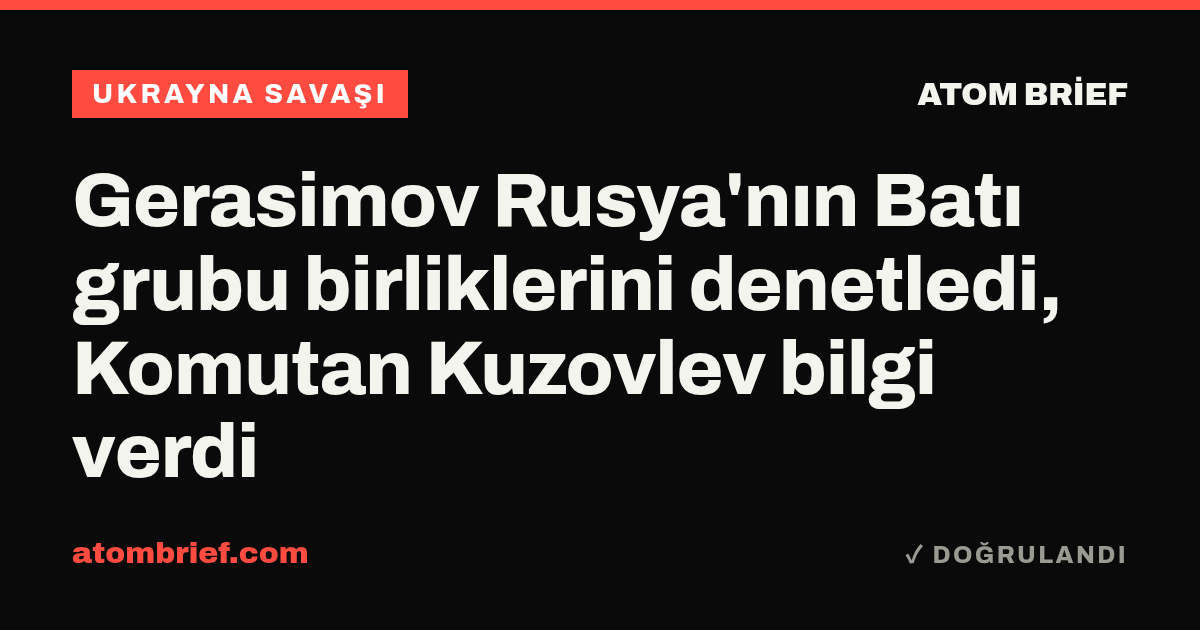 Gerasimov Rusya'nın Batı grubu birliklerini denetledi, Komutan Kuzovlev bilgi verdi