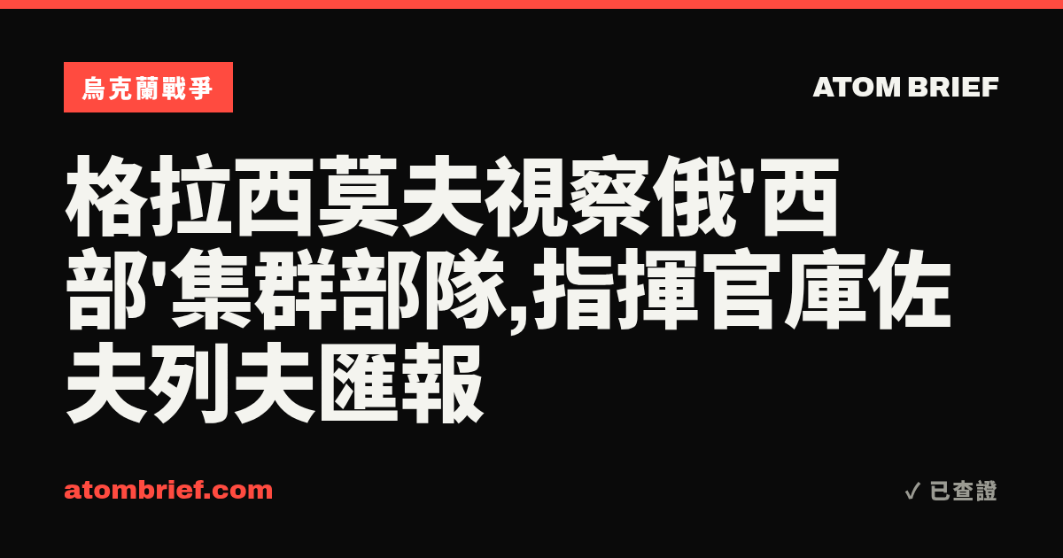 格拉西莫夫視察俄'西部'集群部隊,指揮官庫佐夫列夫匯報