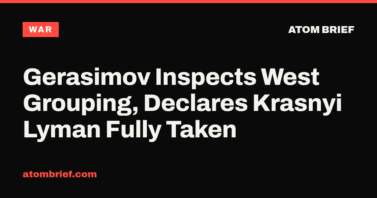 Gerasimov Inspects West Grouping, Declares Krasnyi Lyman Fully Taken