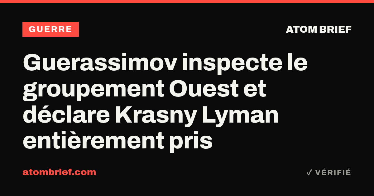 Guerassimov inspecte le groupement Ouest et déclare Krasny Lyman entièrement pris