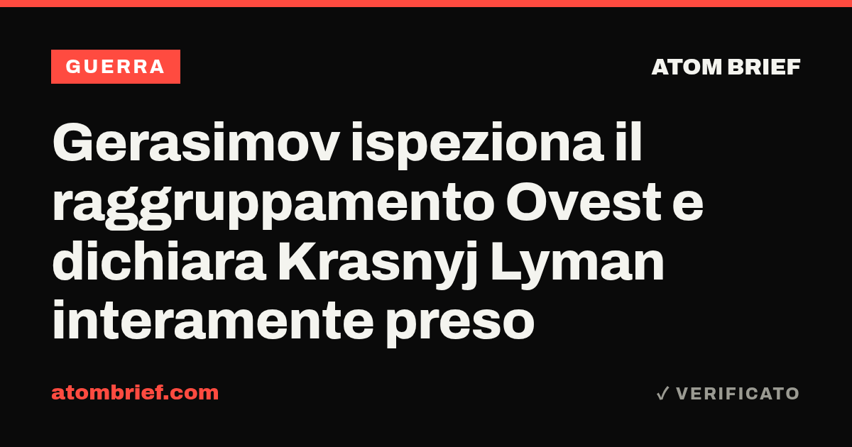 Gerasimov ispeziona il raggruppamento Ovest e dichiara Krasnyj Lyman interamente preso