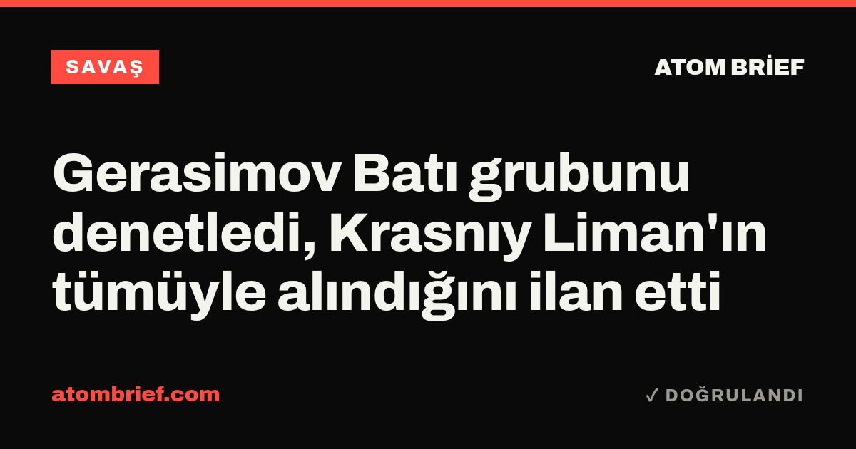 Gerasimov Batı grubunu denetledi, Krasnıy Liman'ın tümüyle alındığını ilan etti