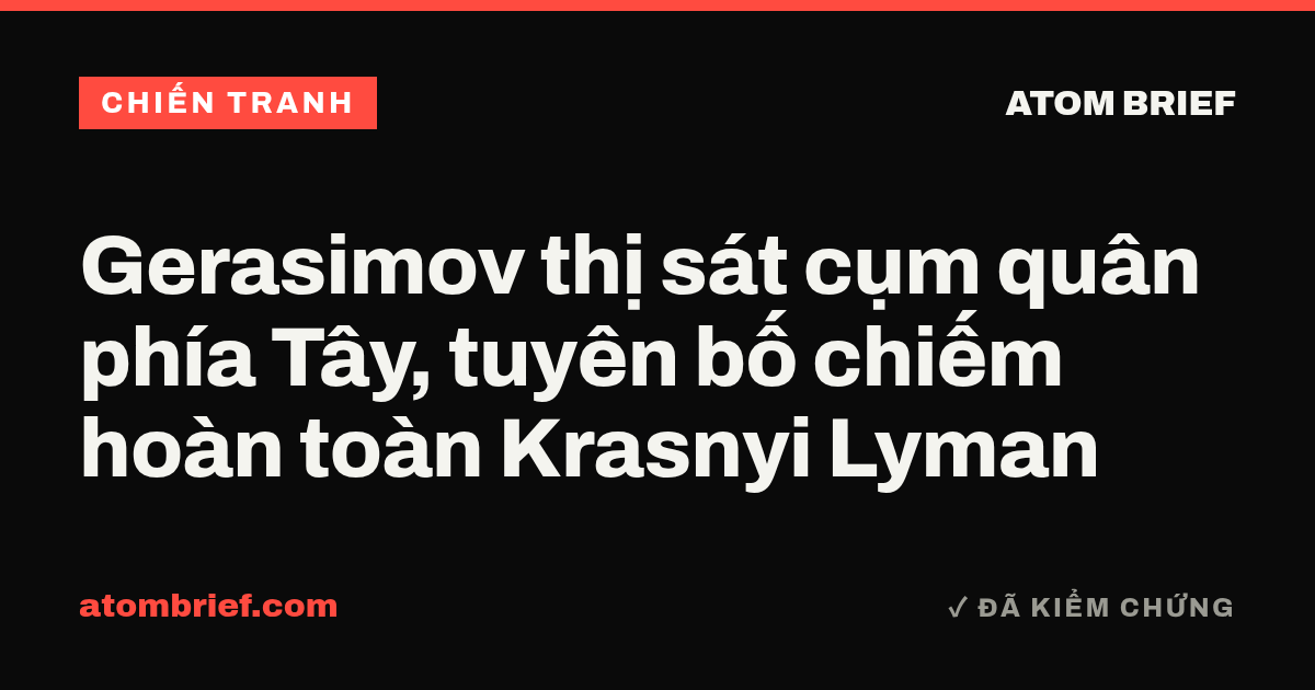 Gerasimov thị sát cụm quân phía Tây, tuyên bố chiếm hoàn toàn Krasnyi Lyman
