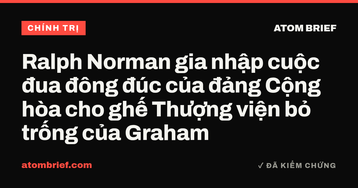 Ralph Norman gia nhập cuộc đua đông đúc của đảng Cộng hòa cho ghế Thượng viện bỏ trống của Graham
