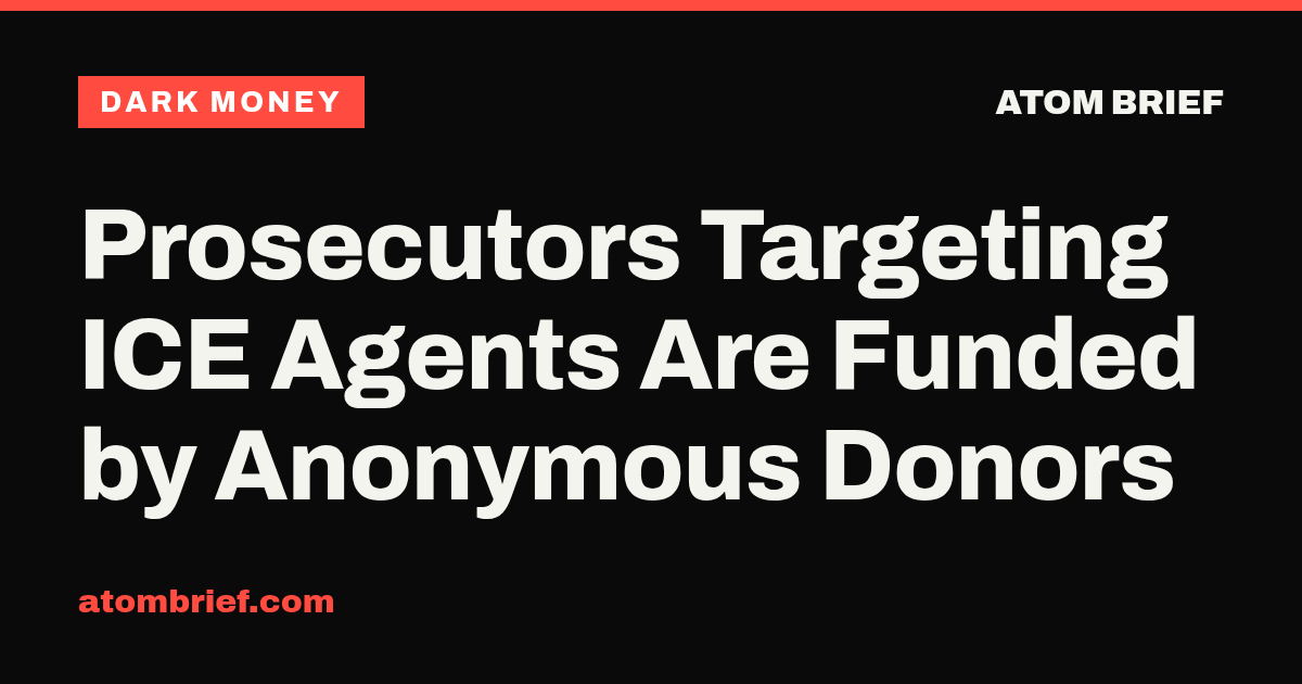 Prosecutors Targeting ICE Agents Are Funded by Anonymous Donors