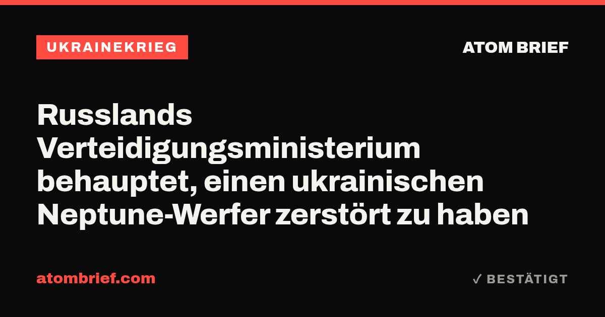 Russlands Verteidigungsministerium behauptet, einen ukrainischen Neptune-Werfer zerstört zu haben